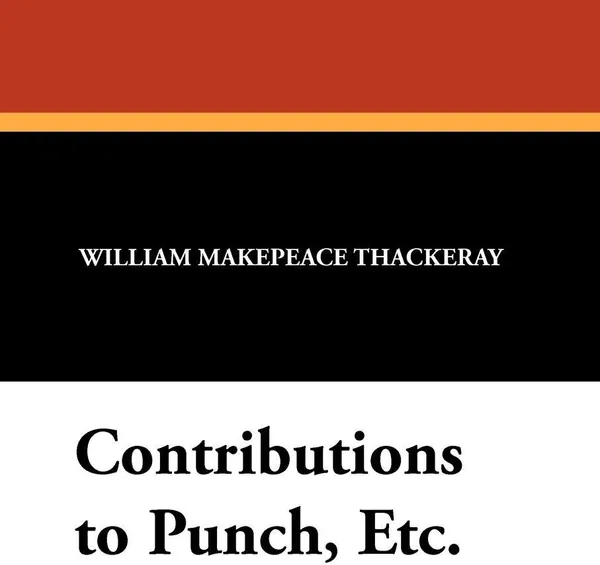 Обложка книги Contributions to Punch, Etc., William Makepeace Thackeray, Charles E. Brock