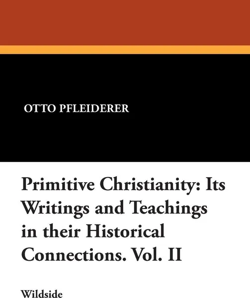 Обложка книги Primitive Christianity. Its Writings and Teachings in Their Historical Connections. Vol. II, Otto Pfleiderer, W. Montgomery