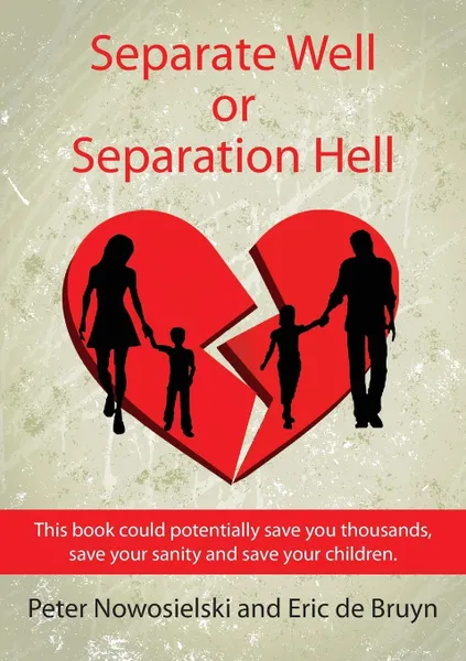 Обложка книги Separate Well or Separation Hell. This book could potentially save you thousands, save your sanity and save your children, Peter Nowosielski, Eric de Bruyn