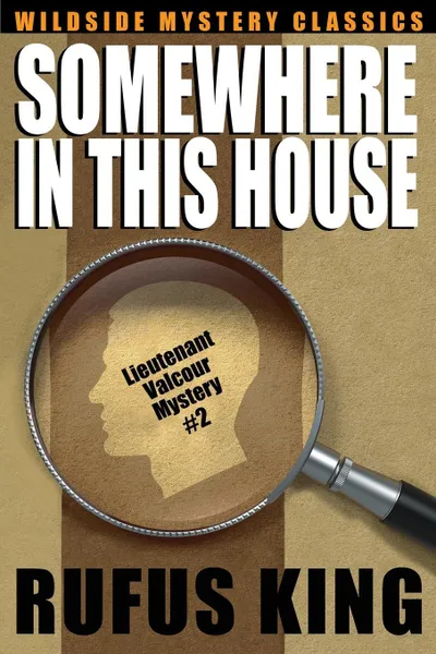 Обложка книги Somewhere in This House. A Lt. Valcour Mystery, Rufus King