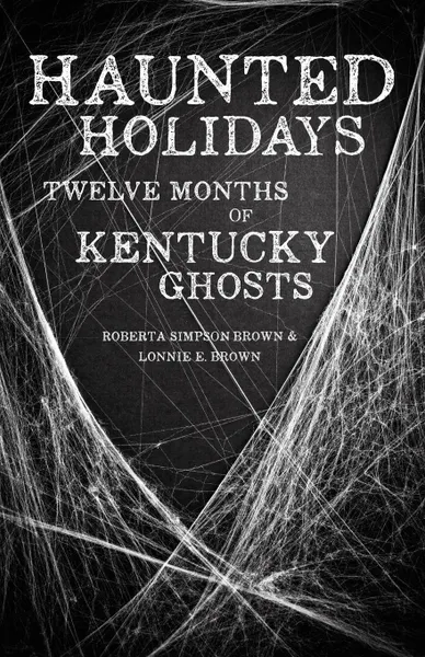 Обложка книги Haunted Holidays. Twelve Months of Kentucky Ghosts, Roberta Simpson Brown, Lonnie E. Brown