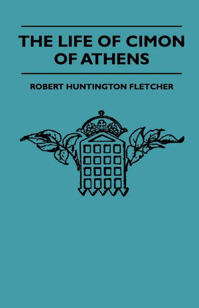 Обложка книги The Life Of Cimon Of Athens, Robert Huntington Fletcher