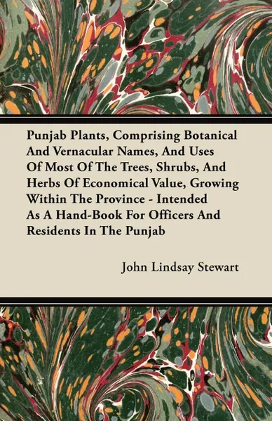 Обложка книги Punjab Plants, Comprising Botanical and Vernacular Names, and Uses of Most of the Trees, Shrubs, and Herbs of Economical Value, Growing Within the Pro, John Lindsay Stewart