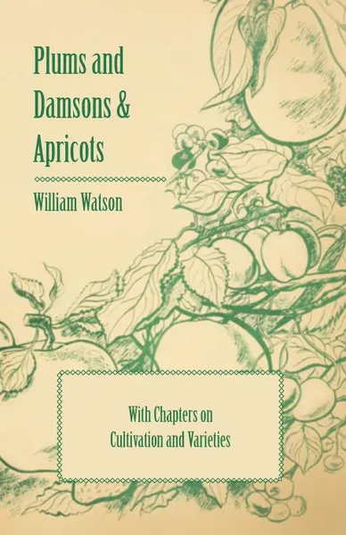 Обложка книги Plums and Damsons & Apricots - With Chapters on Cultivation and Varieties, William Watson