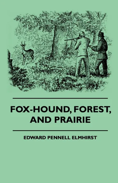 Обложка книги Fox-Hound, Forest, And Prairie, Edward Pennell Elmhirst