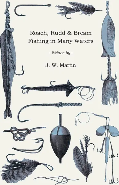 Обложка книги Roach, Rudd & Bream Fishing in Many Waters - Being a Practical Treatise on Angling with Float and Ledger in Still Water and Stream, Including a Few Remarks on Surface Fishing for Roach, Rudd, and Dace, J. W. Martin