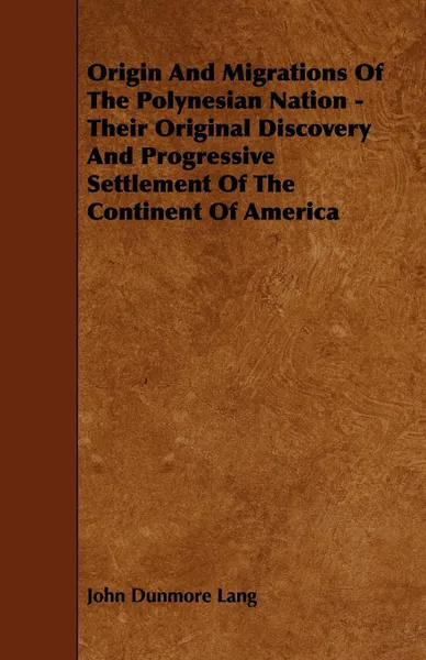 Обложка книги Origin and Migrations of the Polynesian Nation - Their Original Discovery and Progressive Settlement of the Continent of America, John Dunmore Lang