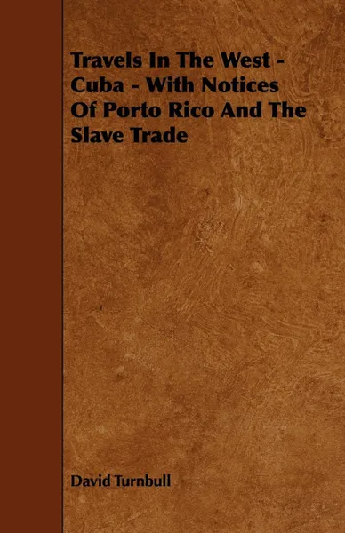 Обложка книги Travels in the West - Cuba - With Notices of Porto Rico and the Slave Trade, David Turnbull