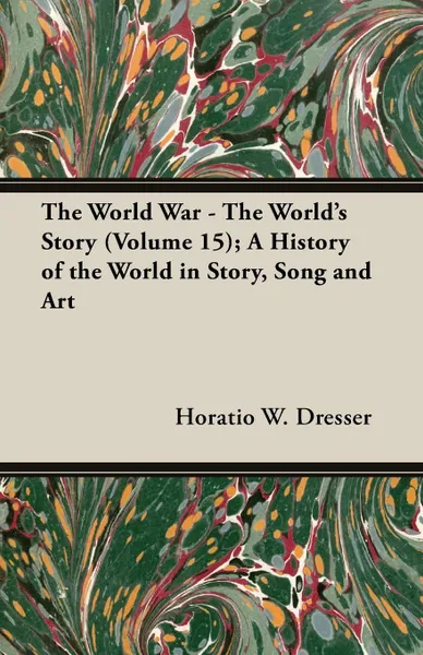 Обложка книги The World War - The World's Story (Volume 15); A History of the World in Story, Song and Art, Horatio W. Dresser