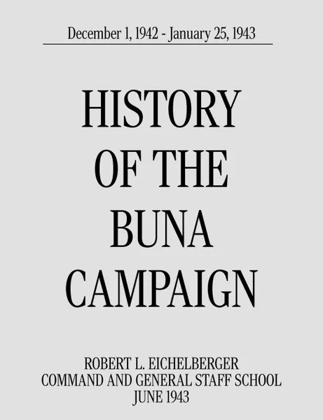 Обложка книги History of the Buna Campaign, December 1, 1942 - January 25, 1943, Robert L. Eichelberger, Command and General Staff School