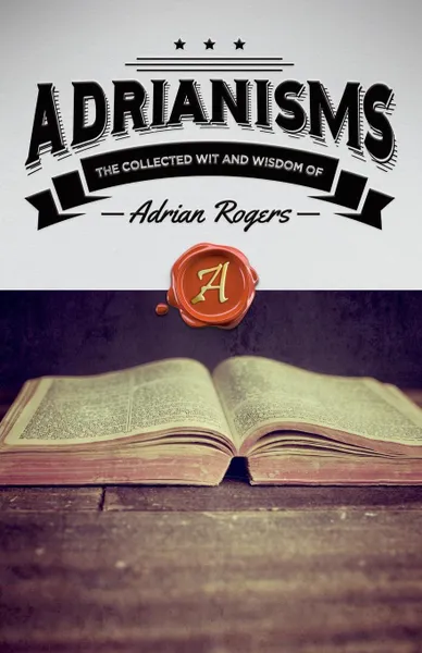 Обложка книги Adrianisms. The Collected Wit and Wisdom of Adrian Rogers, Adrian Rogers