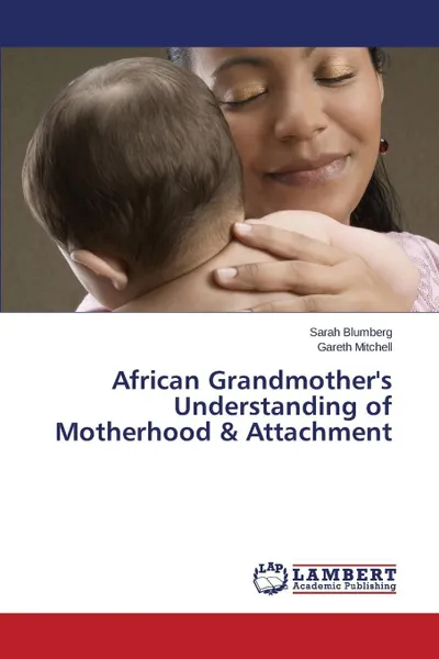 Обложка книги African Grandmother's Understanding of Motherhood & Attachment, Blumberg Sarah, Mitchell Gareth