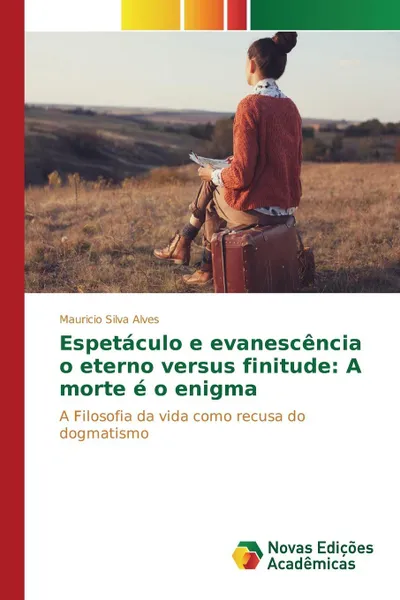 Обложка книги Espetaculo e evanescencia o eterno versus finitude. A morte e o enigma, Silva Alves Mauricio