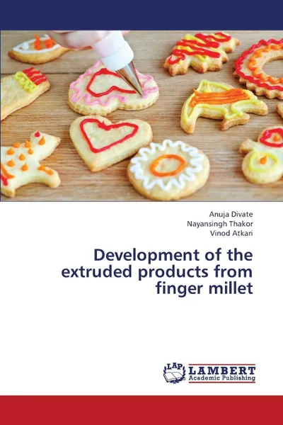 Обложка книги Development of the Extruded Products from Finger Millet, Divate Anuja, Thakor Nayansingh, Atkari Vinod