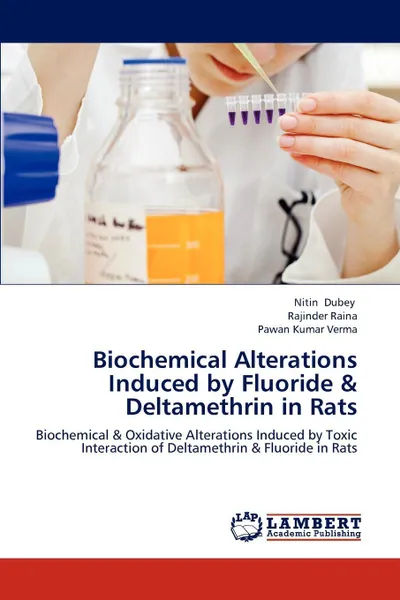 Обложка книги Biochemical Alterations Induced by Fluoride & Deltamethrin in Rats, Dubey Nitin, Raina Rajinder, Verma Pawan Kumar