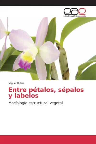 Обложка книги Entre petalos, sepalos y labelos, Rubio Miguel