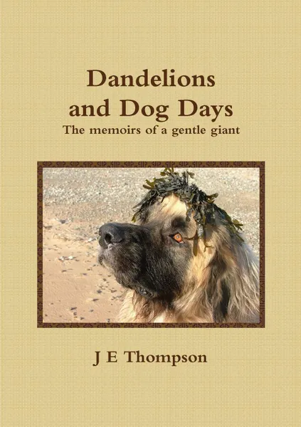 Обложка книги Dandelions and Dog Days - The memoirs of a gentle giant, J E Thompson