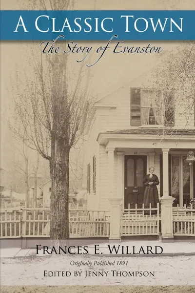 Обложка книги A Classic Town. The Story of Evanston, Jenny Thompson, Frances E. Willard