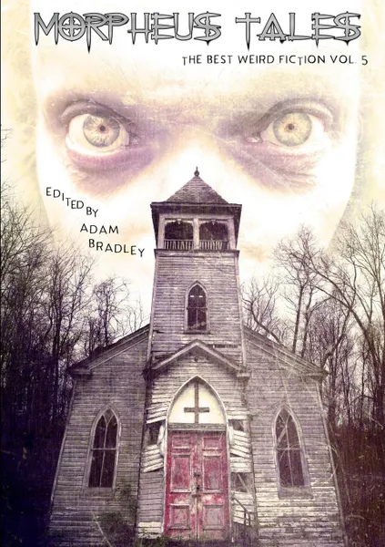Обложка книги Morpheus Tales. The Best Weird Fiction Volume 5, Adam Bradley, Matt Leyshon, Adrian Ludens