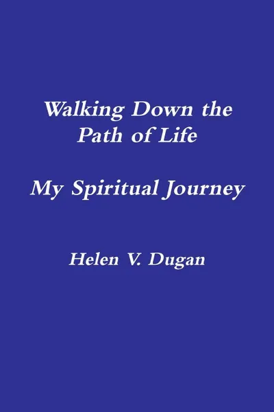 Обложка книги Walking Down the Path of Life...My Spiritual Journey, Helen V. Dugan