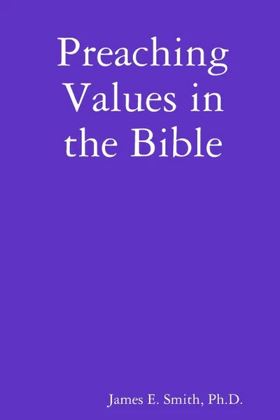 Обложка книги Preaching Values in the Bible, Ph. D. James E. Smith