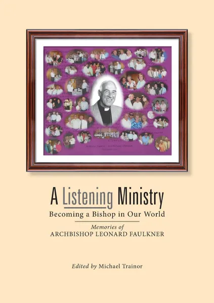 Обложка книги A Listening Ministry. Becoming a Bishop in Our World: Memories of Archbishop Leonard Faulkner, Leonard Faulkner