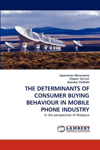 Обложка книги THE DETERMINANTS OF CONSUMER BUYING BEHAVIOUR IN MOBILE PHONE INDUSTRY, Jayaraman Munusamy, Cheam Tat Lim, Shankar Chelliah