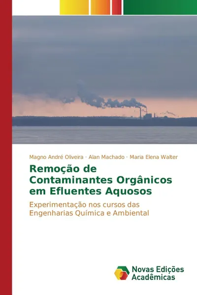 Обложка книги Remocao de Contaminantes Organicos em Efluentes Aquosos, Oliveira Magno André, Machado Alan, Walter Maria Elena