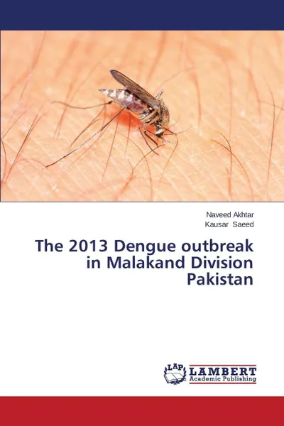 Обложка книги The 2013 Dengue outbreak in Malakand Division Pakistan, Akhtar Naveed, Khan Shahroz