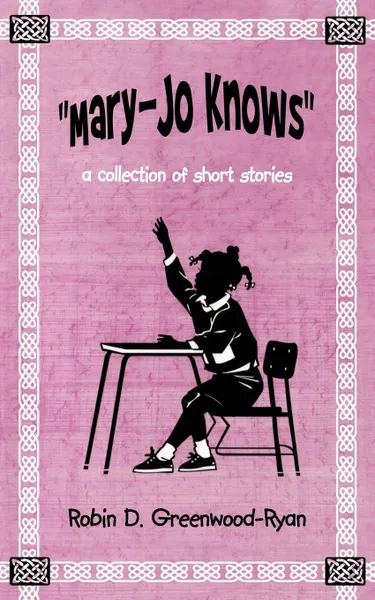 Обложка книги Mary-Jo Knows. A Collection of Short Stories, Robin D. Greenwood-Ryan