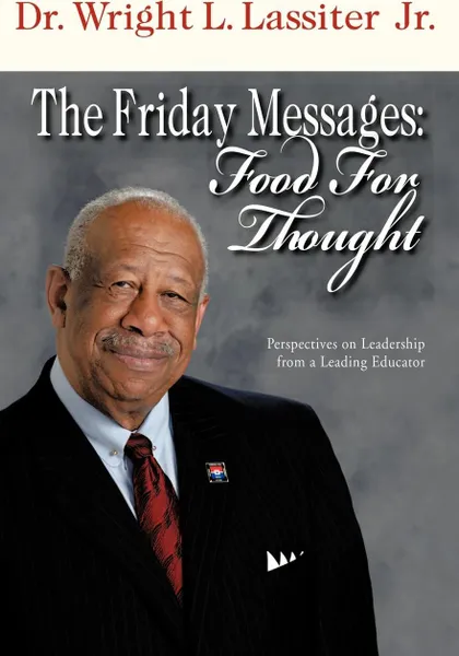 Обложка книги The Friday Messages. Food for Thought: Perspectives on Leadership from a Leading Educator, Wright L. Jr. Lassiter, Dr Wright L. Lassiter Jr