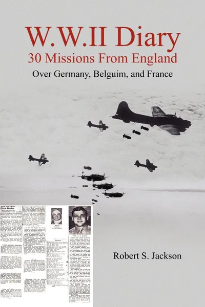 Обложка книги W.W.II Diary 30 Missions From England. Over Germany, Belguim, and France, Robert  S. Jackson