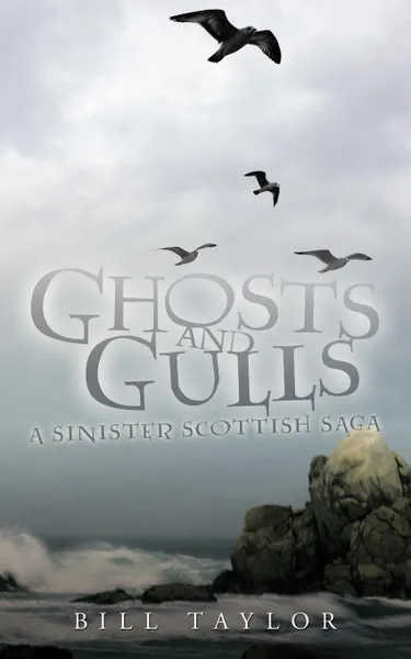 Обложка книги Ghosts and Gulls. A Sinister Scottish Saga, Bill Taylor