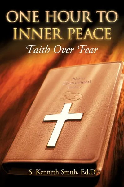 Обложка книги One Hour to Inner Peace. Faith Over Fear, S. Kenneth Smith Ed D.