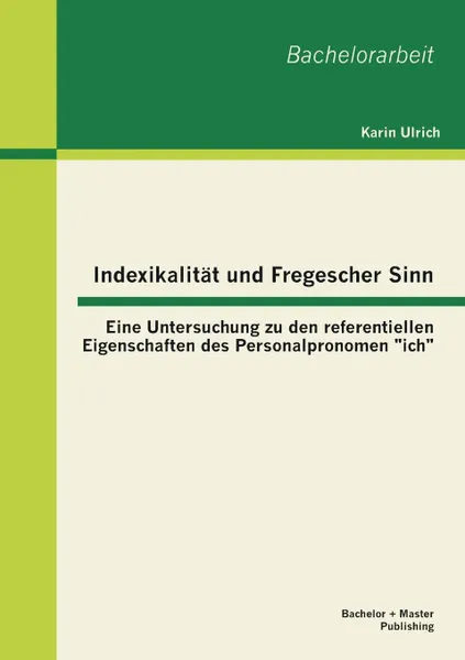 Обложка книги Indexikalitat Und Fregescher Sinn. Eine Untersuchung Zu Den Referentiellen Eigenschaften Des Personalpronomen 