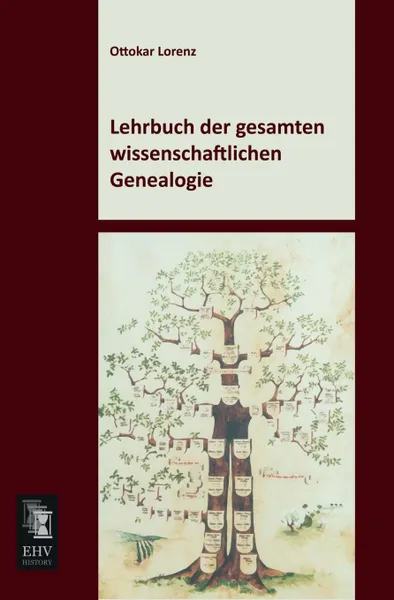 Обложка книги Lehrbuch Der Gesamten Wissenschaftlichen Genealogie, Ottokar Lorenz