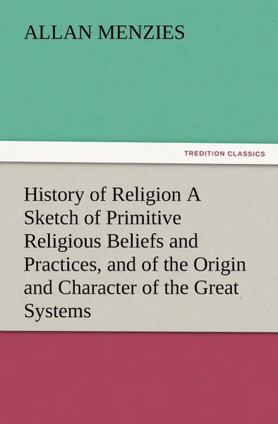 Обложка книги History of Religion A Sketch of Primitive Religious Beliefs and Practices, and of the Origin and Character of the Great Systems, Allan Menzies