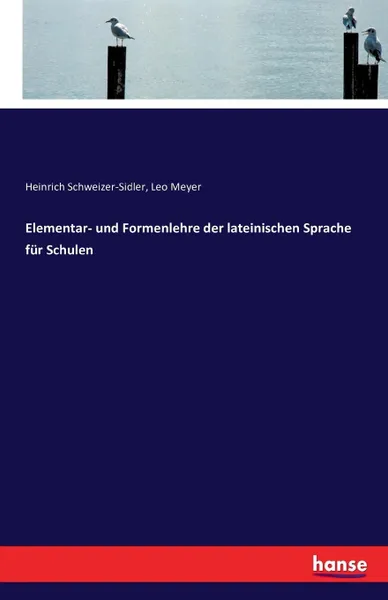 Обложка книги Elementar- und Formenlehre der lateinischen Sprache fur Schulen, Leo Meyer, Heinrich Schweizer-Sidler