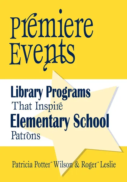 Обложка книги Premiere Events. Library Programs That Inspire Elementary School Patrons, Patricia Wilson, Roger Leslie