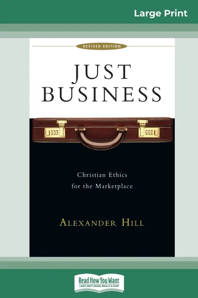 Обложка книги Just Business. Christian Ethics for the Marketplace (16pt Large Print Edition), Alexander Hill