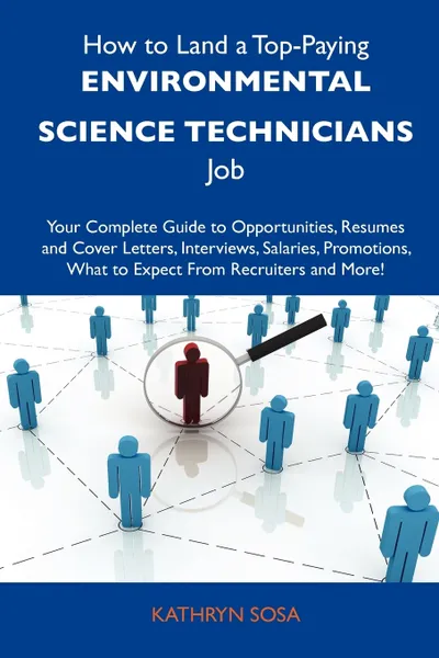 Обложка книги How to Land a Top-Paying Environmental Science Technicians Job. Your Complete Guide to Opportunities, Resumes and Cover Letters, Interviews, Salaries,, Kathryn Sosa