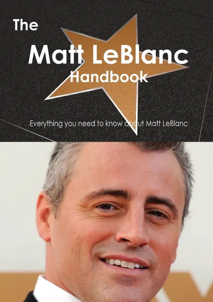 Обложка книги The Matt LeBlanc Handbook - Everything You Need to Know about Matt LeBlanc, Emily Smith