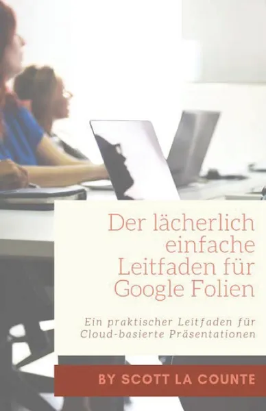 Обложка книги Der lacherlich einfache Leitfaden fur Google Folien. Ein praktischer Leitfaden fur Cloud-basierte Prasentationen, Scott La Counte