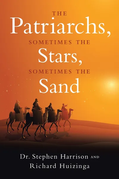 Обложка книги The Patriarchs. Sometimes the Stars, Sometimes the Sand, Dr. Stephen Harrison, Richard Huizinga