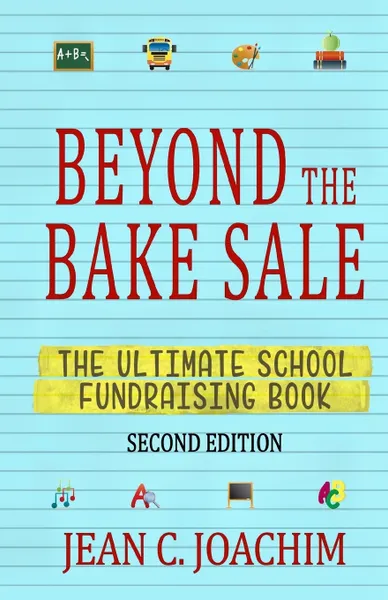 Обложка книги Beyond the Bake Sale. The Ultimate School Fund-Raising Book, Jean C Joachim