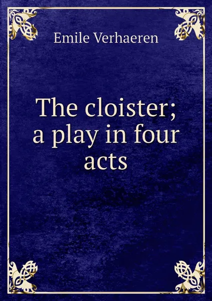 Обложка книги The cloister; a play in four acts, Emile Verhaeren