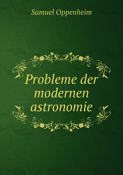 Обложка книги Probleme der modernen astronomie, Samuel Oppenheim