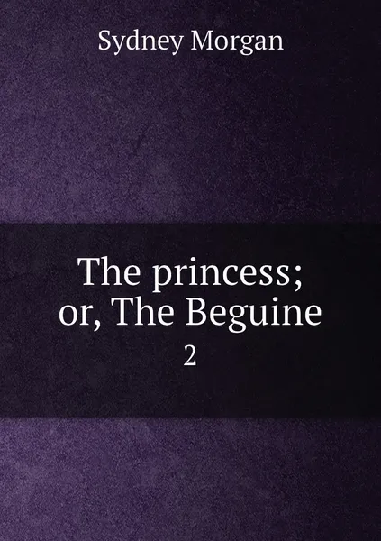 Обложка книги The princess; or, The Beguine. 2, Sydney Morgan