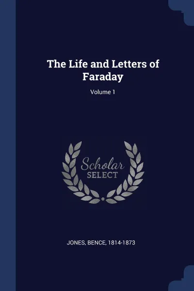 Обложка книги The Life and Letters of Faraday; Volume 1, Jones Bence 1814-1873