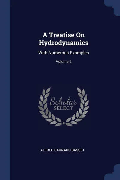 Обложка книги A Treatise On Hydrodynamics. With Numerous Examples; Volume 2, Alfred Barnard Basset